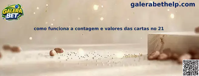 Como funciona a contagem e valores das cartas no 21